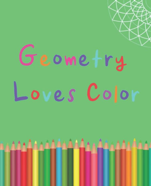 Geometry Loves Color: Enjoy drawing and coloring 30 different geometric designs, 7.5" x 9.25", 124 pages (Series One) - 9781688017603