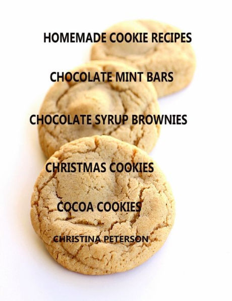 HOMEMADE COOKIE RECIPES, CHOCOLATE MINT BARS, CHOCOLATE SYRUP BROWNIES, CHRISTMAS COOKIES, COCOA COOKIES: 36 TITLES, FOR DIFFERENT OCCASIONS