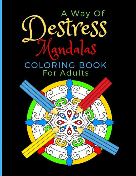 A Way Of Destress. Mandalas Coloring Book For Adults: Coloring Pages Great For Relaxation And Artistic Expression.