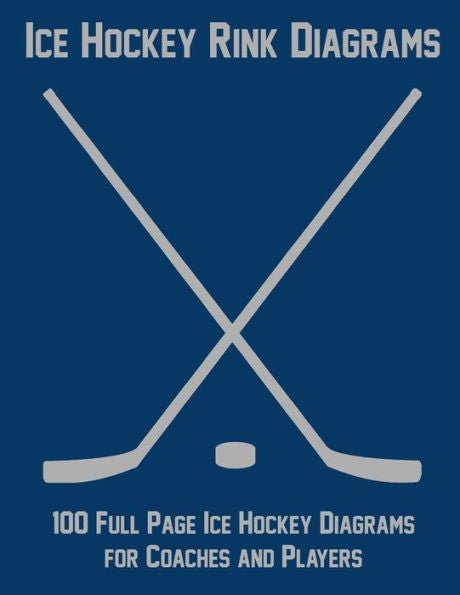 Ice Hockey Rink Diagrams: 100 Full Page Ice Hockey Diagrams for Coaches and Players