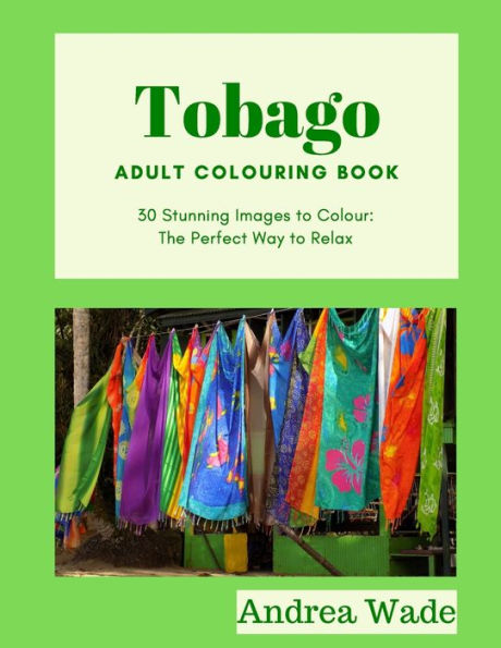 Tobago Adult Colouring Book : 30 Stunning Images To Colour: The Perfect Way To Relax
