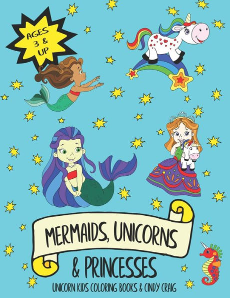 Mermaids, Unicorns And Princesses : ~ Unicorns, Mermaids And Other Magical Friends Coloring Fun For Kids Including Sea Horses, Dolphins And Narwhals
