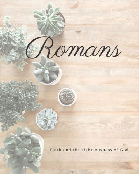Romans Faith And The Righteousness Of God : A Bible Mapping Study For A Deeper Understanding Of The Lord