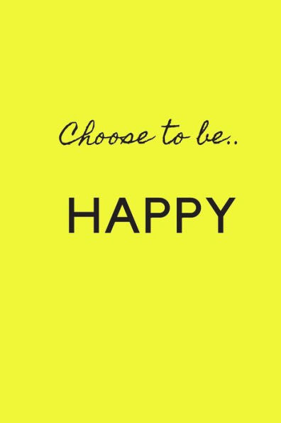CHOOSE TO BE HAPPY