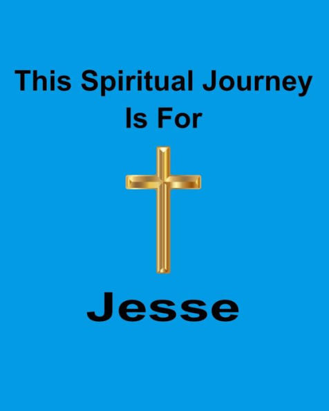 This Spiritual Journey Is For Jesse : Your Personal Notebook To Help With Your Spiritual Journey