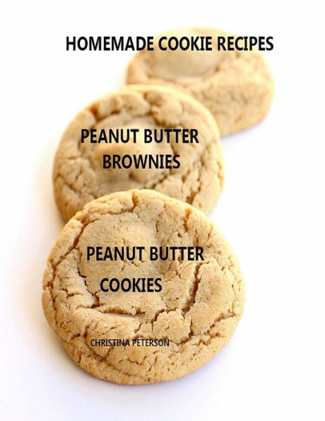 HOMEMADE COOKIE RECIPES PEANUT BUTTER BROWNIES PEANUT BUTTER COOKIES: 26 ASSOORTED TITLES, Perfect for Teas, Brunch, Snacks, Every title has space for notes