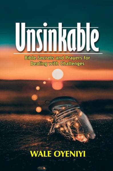 Unsinkable : Bible Secrets And Prayers For Dealing With Challenges
