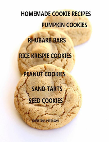 HOMEMADE COOKIE RECIPES PUMPKIN COOKIES, RHUBARB BARS, RICE KRISPIES COOKIES, PEANUT COOKIE, SAND TARTS, SEED COOKIES: 32 Different titles