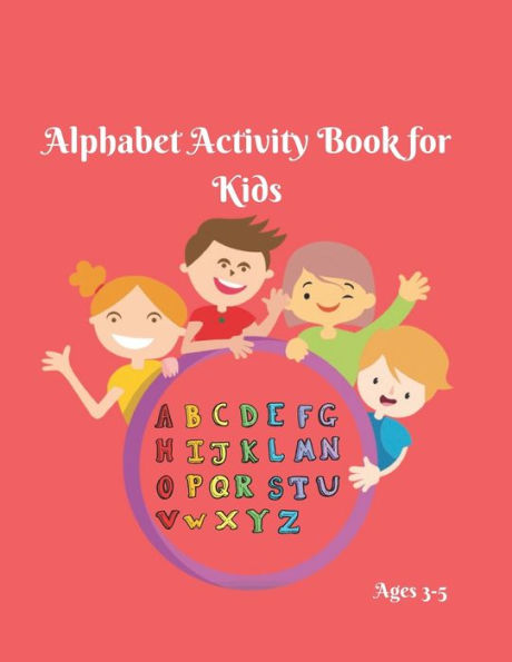 ALPHABET ACTIVITY BOOK FOR KIDS 3-5: Alphabet Adventure- Alphabet Writing Practice- Alphabet Book for Preschoolers- Alphabet Book Set- Alphabet Book Series