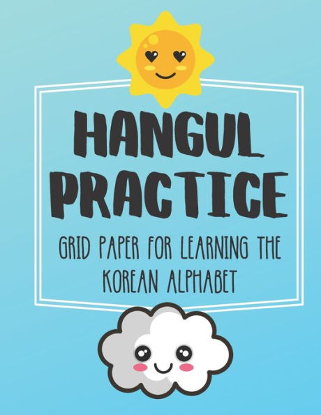Hangul Practice Grid Paper For Learning The Korean Alphabet: Over 100 Pages To Practice The Korean Alphabet 8.5"x11"