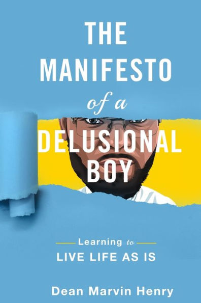 The Manifesto Of A Delusional Boy : Learning To Live Life As Is