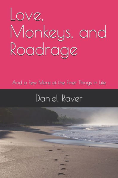 Love, Monkeys, And Roadrage : And A Few More Of The Finer Things In Life