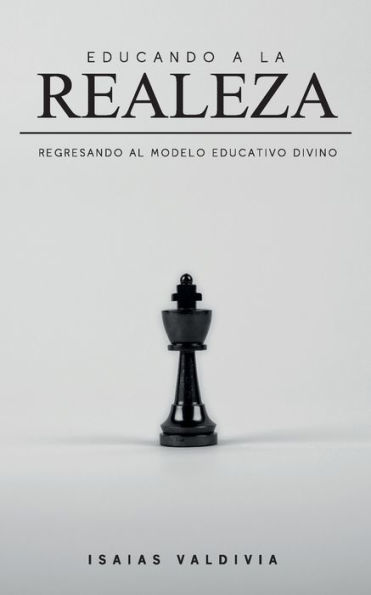 EDUCANDO A LA REALEZA: Regresando al modelo educativo divino (Spanish Edition)