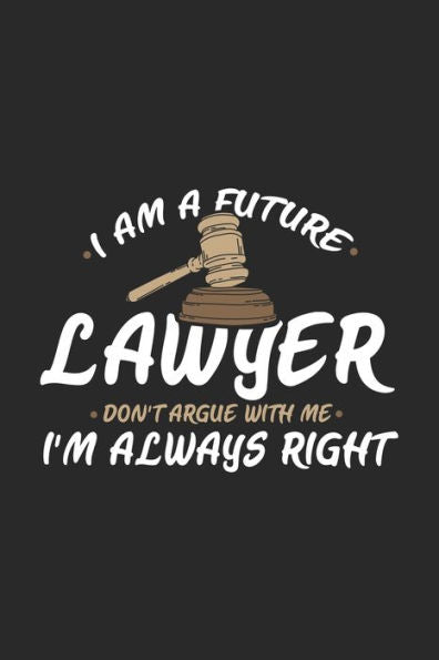 I Am A Future Lawyer Don’t Argue With Me I'm Always Right: 120 Pages I 6x9 I Graph Paper 5x5 I Funny Lawyer And Advocate Gifts