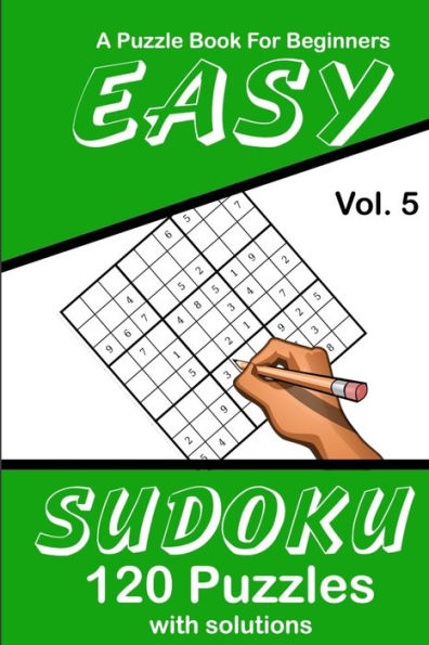 Easy Sudoku Vol. 5 A Puzzle Book For Beginners: 120 Puzzles With Solutions