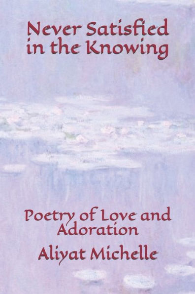 Never Satisfied In The Knowing : Poetry Of Love And Adoration