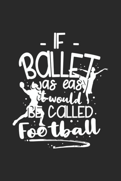 If Ballet Was Easy It Would Be Called Football: 120 Pages I 6x9 I Dot Grid I Funny Ballerina & Dance Teacher Gifts