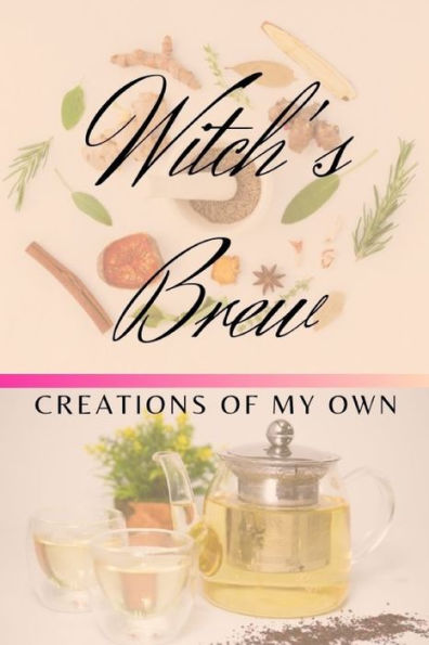 Witch's Brew: Creations Of My Own