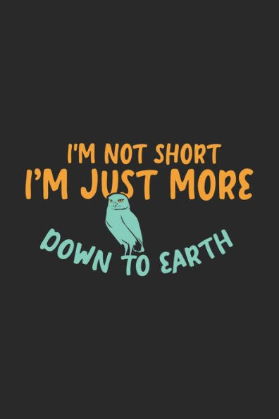 I'm Not Short I'm Just More Down To Earth: 120 Pages I 6x9 I Graph Paper 5x5 I Funny Owl & Short Animal Quotes