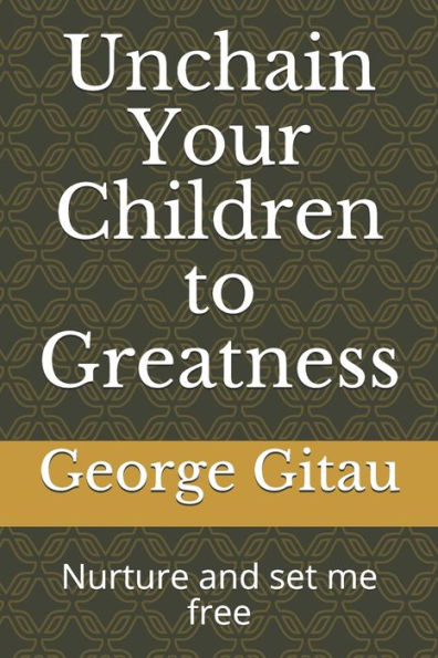 Unchain Your Children To Greatness : Nurture And Set Me Free