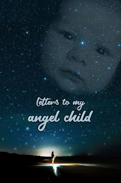 Letters To My Angel Child : Everything I Could Never Tell You. - 9781689511582