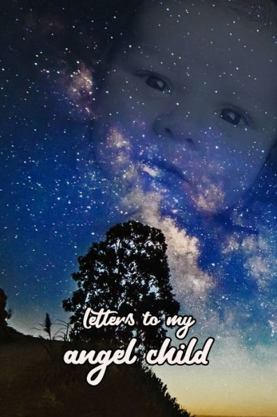 Letters To My Angel Child : Everything I Could Never Tell You. - 9781689515306