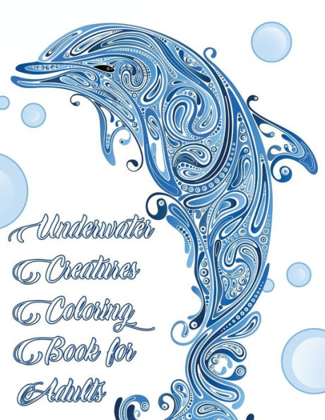 Underwater Creatures Coloring Book For Adults - Ocean And Sea Life Animal Coloring Book For Adults : Sea Life Adult Coloring Book