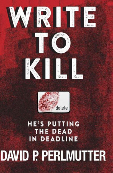 Write To Kill - He's Putting The Dead In Deadline : Book One In The Series.