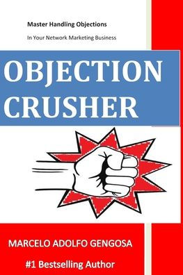 Objection Crusher : Master Handling Objections In Your Network Marketing Business