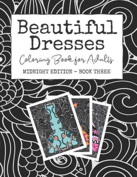 Beautiful Dresses: Coloring Book for Adults: Midnight Edition - Book Three | Patterns Mandalas and Swirls in a Fashion Coloring Book on Black Background Pages