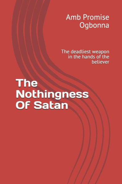 The Nothingness Of Satan : The Deadliest Weapon In The Hands Of The Believer