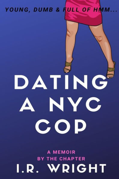 Dating a NYC Cop | Young, Dumb & Full of hmm...: a Memoir, by the chapter (Young, Dumb & Full of hmm... by chapter)