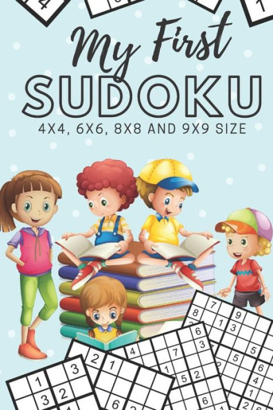 My First Sudoku : 130 Beginner Puzzles For Kids - 4X4, 6X6, 8X8 And 9X9 Grids