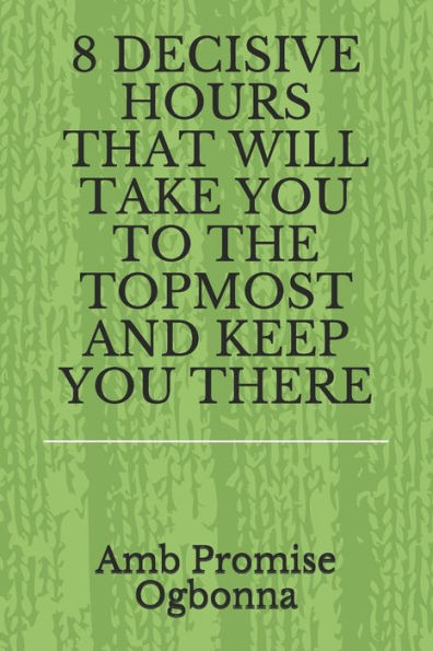 8 Decisive Hours That Will Take You To The Topmost And Keep You There