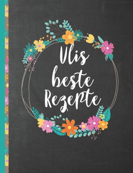 Ulis Beste Rezepte : Das Personalisierte Rezeptbuch Uli Zum Selberschreiben Für 120 Rezept Favoriten Mit Inhaltsverzeichnis Uvm. - Schwarzes Kreidetafel (Chalkboard) Design - Ca. A4 Softcover (Leeres Kochbuch)