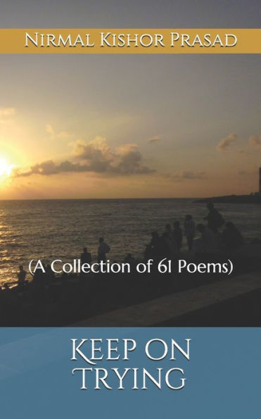 Keep on Trying: (A Collection of 61 Poems)