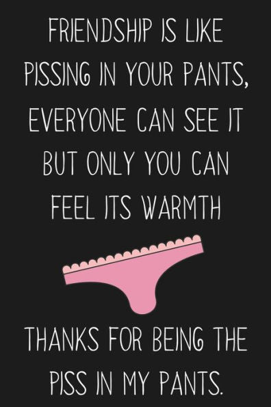 Friendship Is Like Pissing In Your Pants: Funny Gift For Your Best Friend