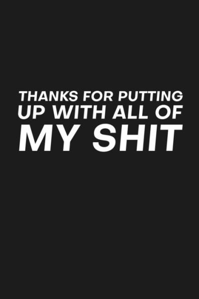 Thanks For Putting Up With All Of My Shit : Funny Gift For Your Best Friend, Mother Or Father