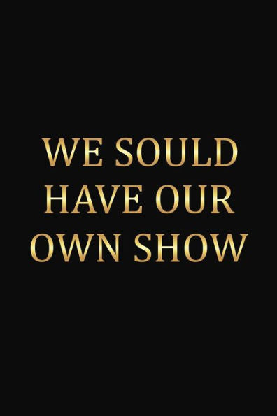 We Should Have Our Own Show : Funny Gift For Your Best Friend