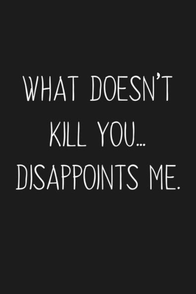 What Doesn't Kill You Disappoints Me : Funny Gift For Your Best Friend