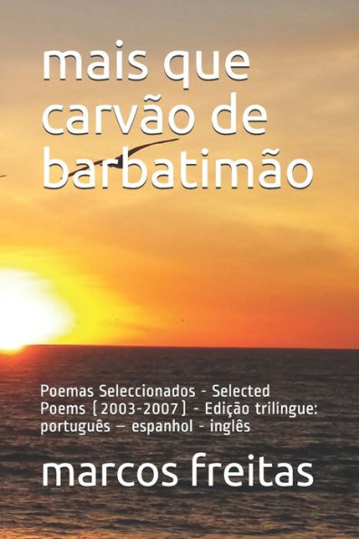 Mais Que Carv?o De Barbatim?o : Poemas Seleccionados - Selected Poems (2003-2007) - Edi??o Tril?ngue: Portugu?s - Espanhol - Ingl?s