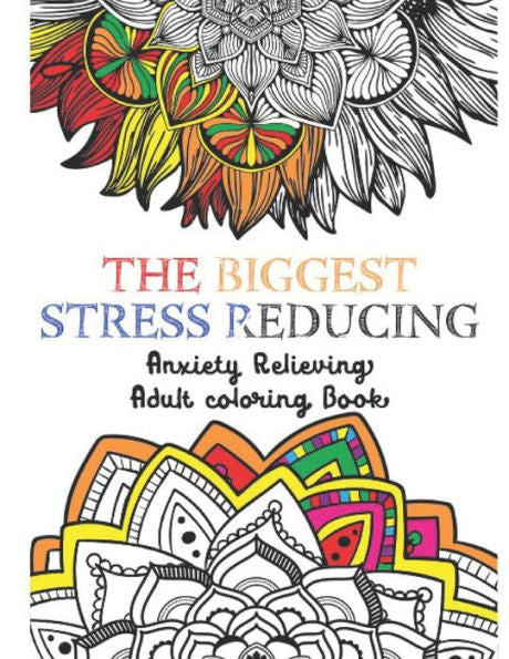 The Biggest Stress Reducing Anxiety Relieving Coloring Book : 75 Beautiful & Unique Especially Curated Stress Relieving Designs & Patterns. Mystical Animals, Mandalas And Much More