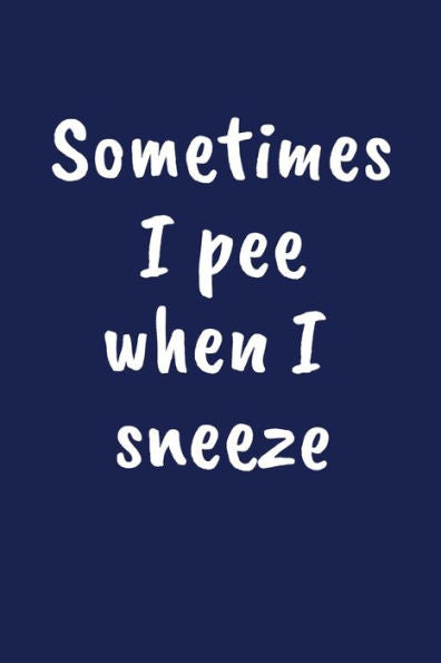 Sometimes I Pee When I Sneeze : Funny Gift For A 30 Year Old Man Or Woman