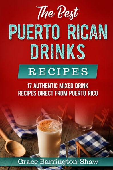 The Best Puerto Rican Drinks Recipes : 17 Authentic Mixed Beverage Recipes Direct From Puerto Rico