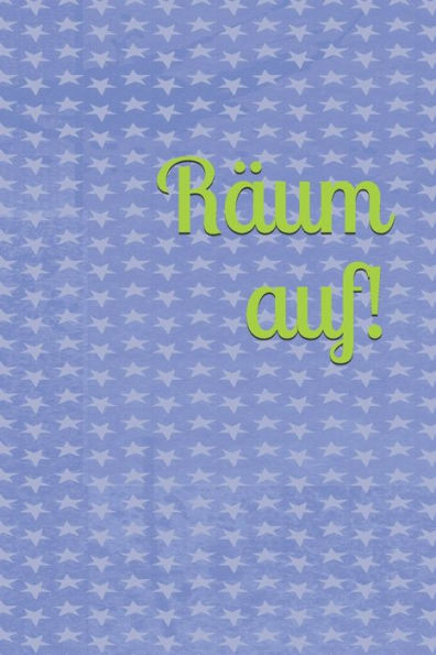 Räum Auf! : Kinder - Erwachsene - Haushalt - Wohnung - Aufräumen - Ausräumen - Ordnung - Zimmer - Reinigung - Haushaltsbuch