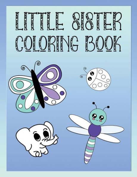 Little Sister Coloring Book : Butterflies, Toys And Animals Color Book For Little Sisters Ages 2-6, Perfect Gift For Little Sisters!