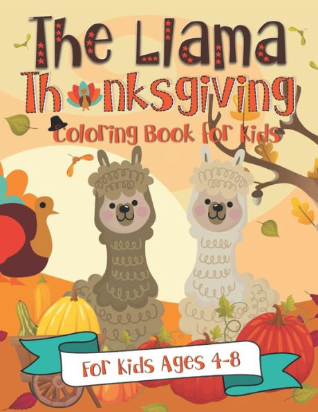 The Llama Thanksgiving Coloring Book For Kids : For Kids Ages 4-8 - A Fun Turkey Day Gift Idea