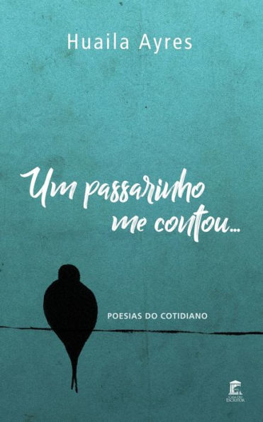 Um Passarinho Me Contou... : Poesias Do Cotidiano