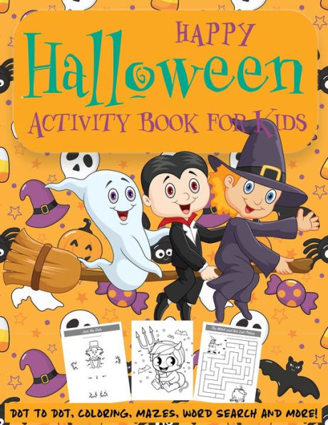 Happy Halloween Activity Book for Kids: Kids Halloween Book | A Fun Book Filled With Dot to Dot, Coloring, Mazes, Word Search and More | Boys, Girls ... Puzzle Books, Halloween Coloring Book)