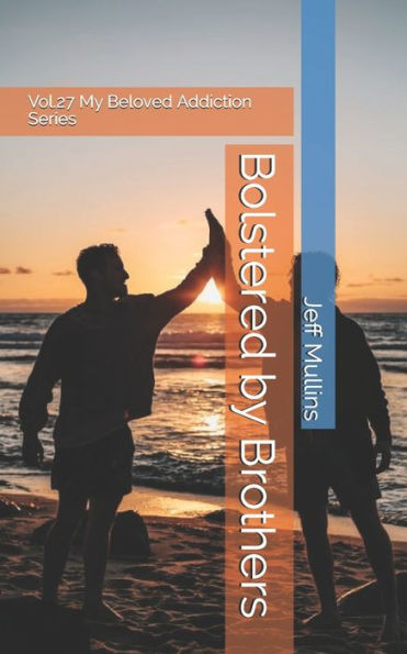 Bolstered by Brothers (My Beloved Addiction)